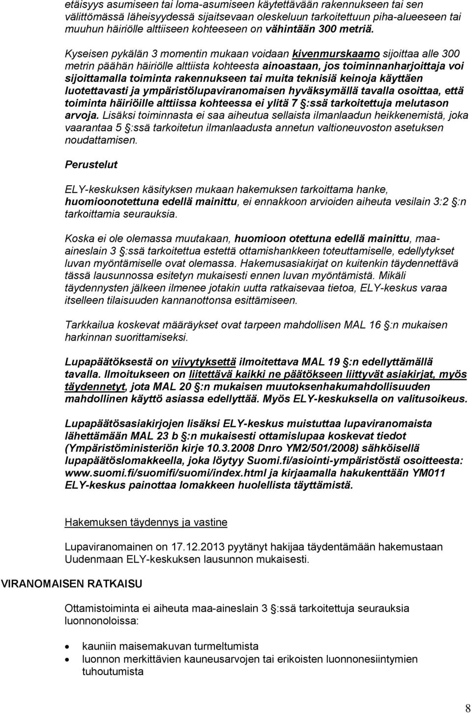 Kyseisen pykälän 3 momentin mukaan voidaan kivenmurskaamo sijoittaa alle 300 metrin päähän häiriölle alttiista kohteesta ainoastaan, jos toiminnanharjoittaja voi sijoittamalla toiminta rakennukseen