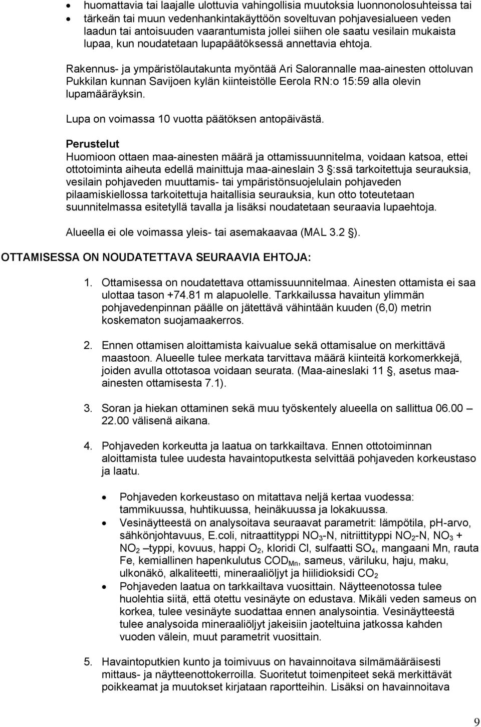 Rakennus- ja ympäristölautakunta myöntää Ari Salorannalle maa-ainesten ottoluvan Pukkilan kunnan Savijoen kylän kiinteistölle Eerola RN:o 15:59 alla olevin lupamääräyksin.