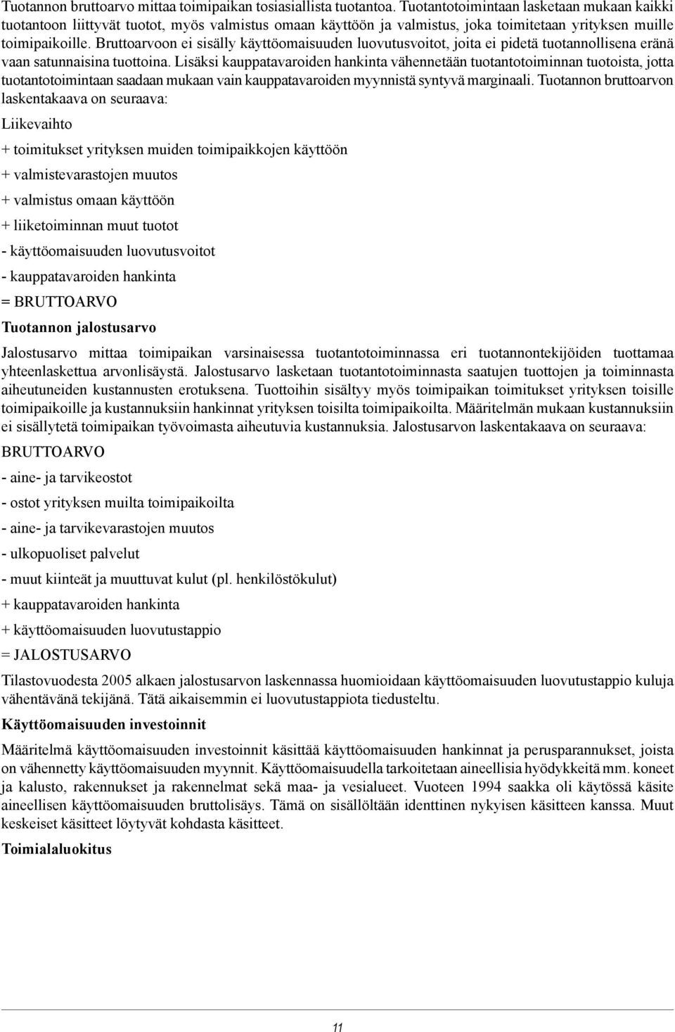 Bruttoarvoon ei sisälly käyttöomaisuuden luovutusvoitot, joita ei pidetä tuotannollisena eränä vaan satunnaisina tuottoina.