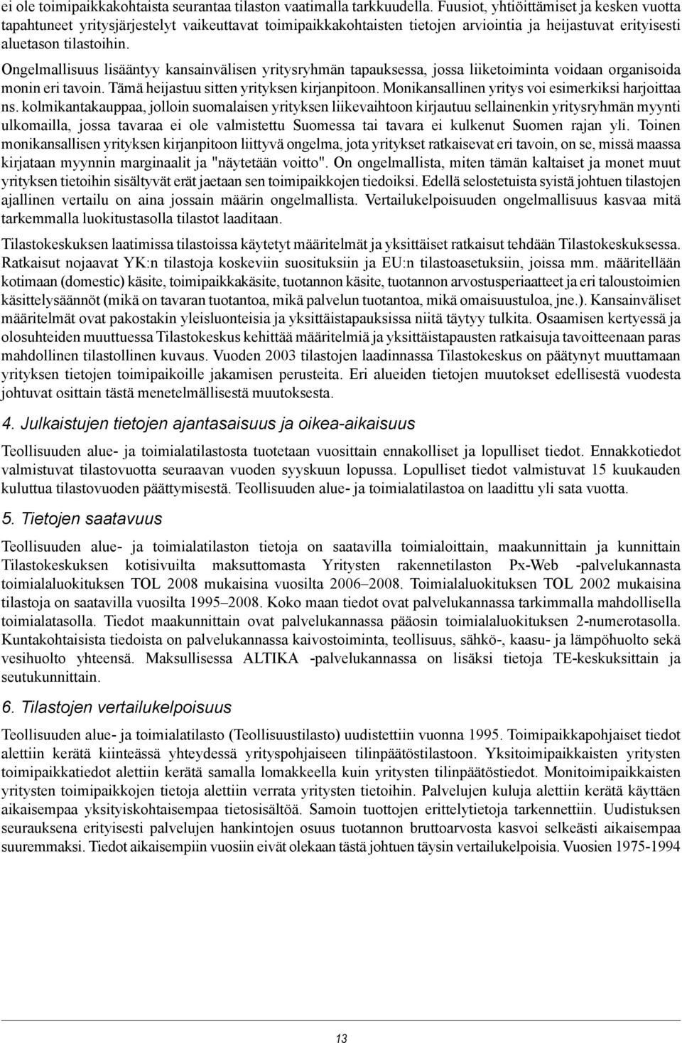 Ongelmallisuus lisääntyy kansainvälisen yritysryhmän tapauksessa, jossa liiketoiminta voidaan organisoida monin eri tavoin. Tämä heijastuu sitten yrityksen kirjanpitoon.