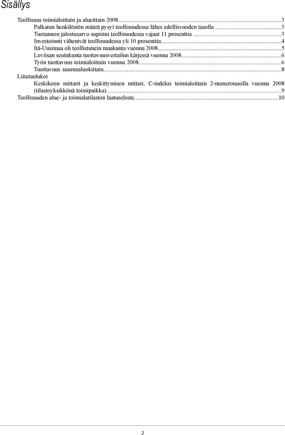 ..4 Itä-Uusimaa oli teollistunein maakunta vuonna 2008...5 Loviisan seutukunta tuottavuusvertailun kärjessä vuonna 2008...6 Työn tuottavuus toimialoittain vuonna 2008.