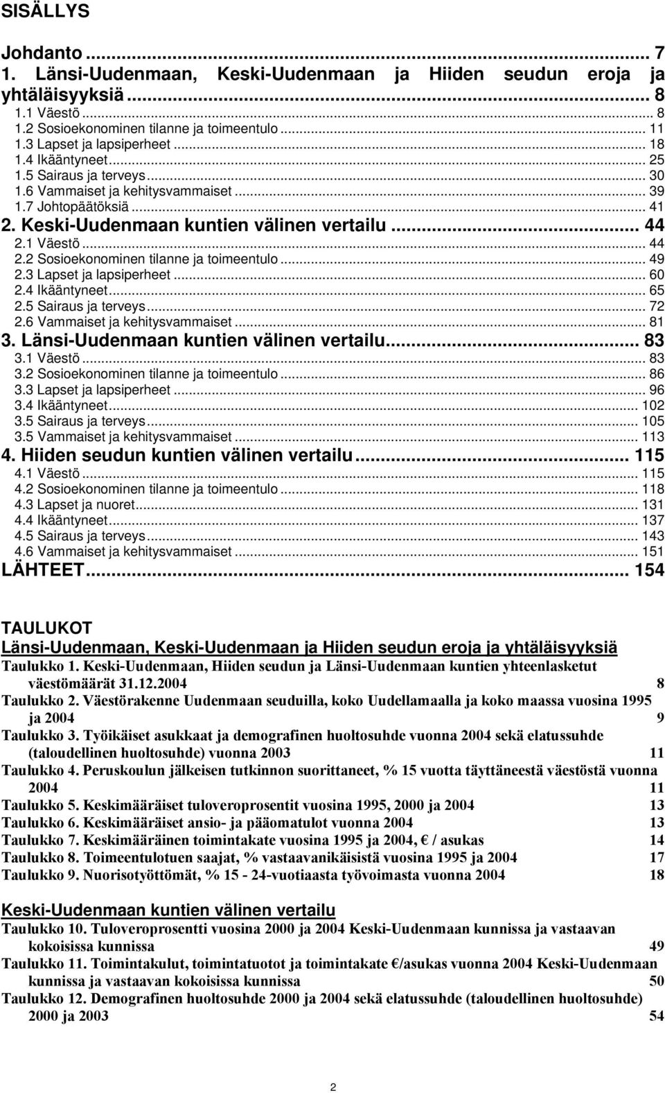 1 Väestö... 44 2.2 Sosioekonominen tilanne ja toimeentulo... 49 2.3 Lapset ja lapsiperheet... 6 2.4 Ikääntyneet... 65 2.5 Sairaus ja terveys... 72 2.6 Vammaiset ja kehitysvammaiset... 81 3.