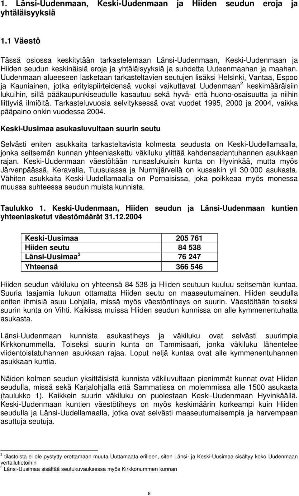 Uudenmaan alueeseen lasketaan tarkasteltavien seutujen lisäksi Helsinki, Vantaa, Espoo ja Kauniainen, jotka erityispiirteidensä vuoksi vaikuttavat Uudenmaan 2 keskimääräisiin lukuihin, sillä