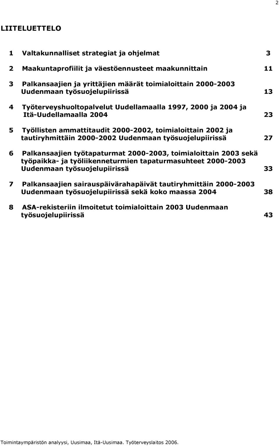 2000-2002 Uudenmaan työsuojelupiirissä 27 6 Palkansaajien työtapaturmat 2000-2003, toimialoittain 2003 sekä työpaikka- ja työliikenneturmien tapaturmasuhteet 2000-2003 Uudenmaan