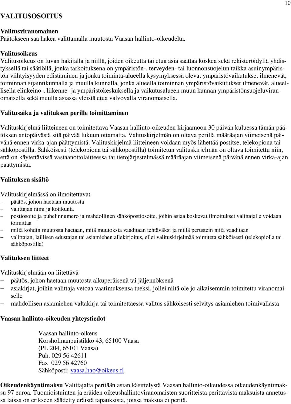 tai luonnonsuojelun taikka asuinympäristön viihtyisyyden edistäminen ja jonka toiminta-alueella kysymyksessä olevat ympäristövaikutukset ilmenevät, toiminnan sijaintikunnalla ja muulla kunnalla,