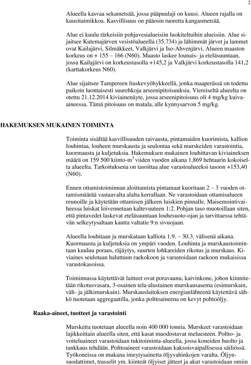 734) ja lähimmät järvet ja lammet ovat Kailajärvi, Silmäkkeet, Valkjärvi ja Iso-Ahvenjärvi. Alueen maaston korkeus on + 155 166 (N60).