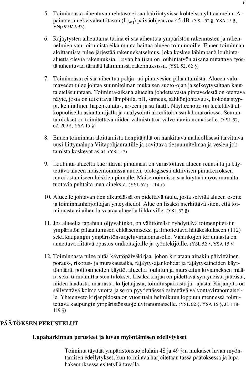 Ennen toiminnan aloittamista tulee järjestää rakennekatselmus, joka koskee lähimpänä louhintaaluetta olevia rakennuksia.