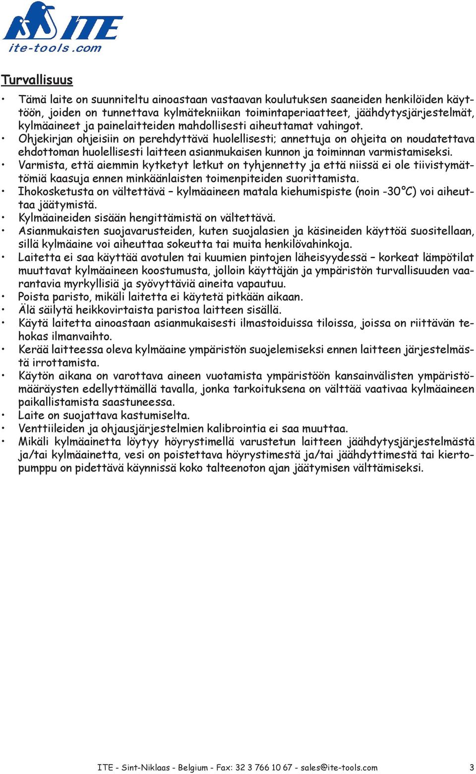 Ohjekirjan ohjeisiin on perehdyttävä huolellisesti; annettuja on ohjeita on noudatettava ehdottoman huolellisesti laitteen asianmukaisen kunnon ja toiminnan varmistamiseksi.