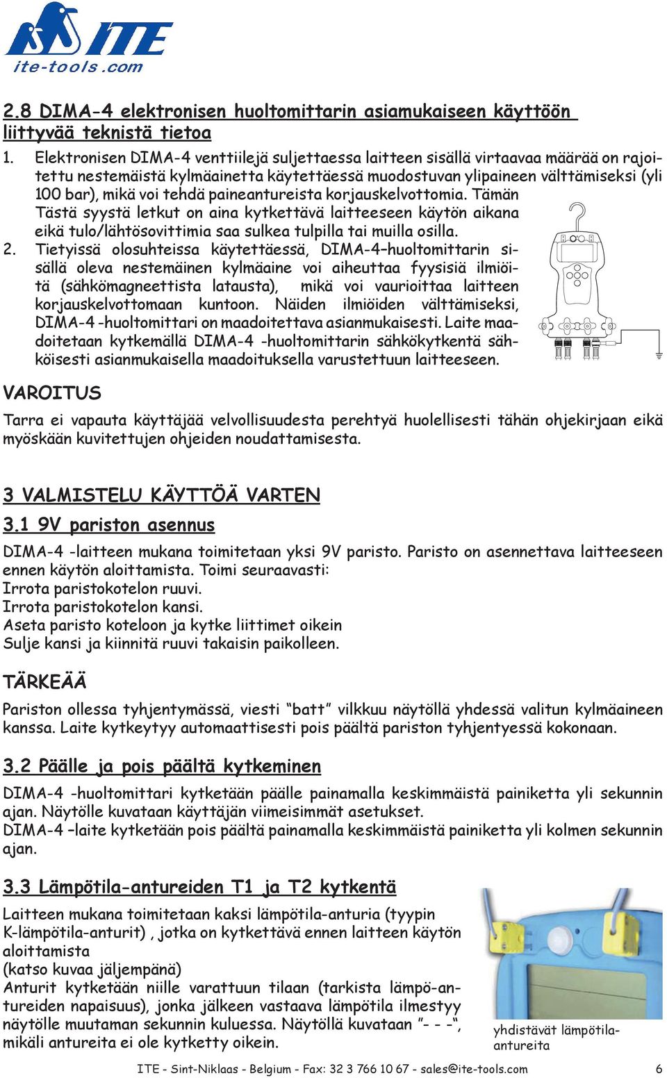 paineantureista korjauskelvottomia. Tämän Tästä syystä letkut on aina kytkettävä laitteeseen käytön aikana eikä tulo/lähtösovittimia saa sulkea tulpilla tai muilla osilla. 2.