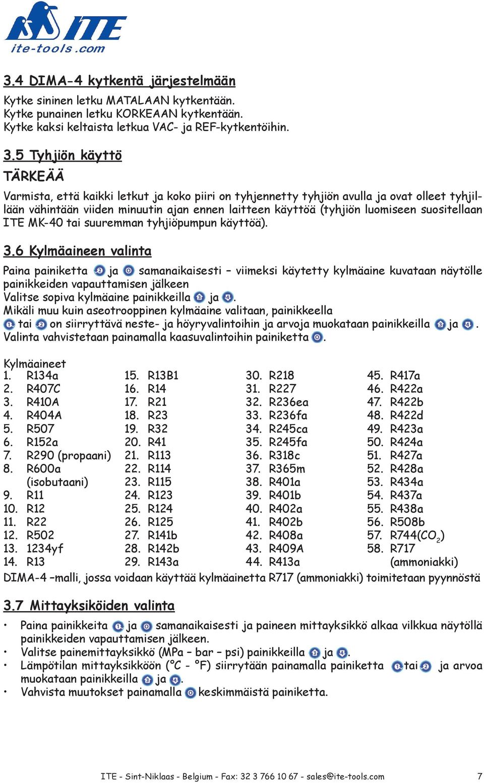 suositellaan ITE MK-40 tai suuremman tyhjiöpumpun käyttöä). 3.