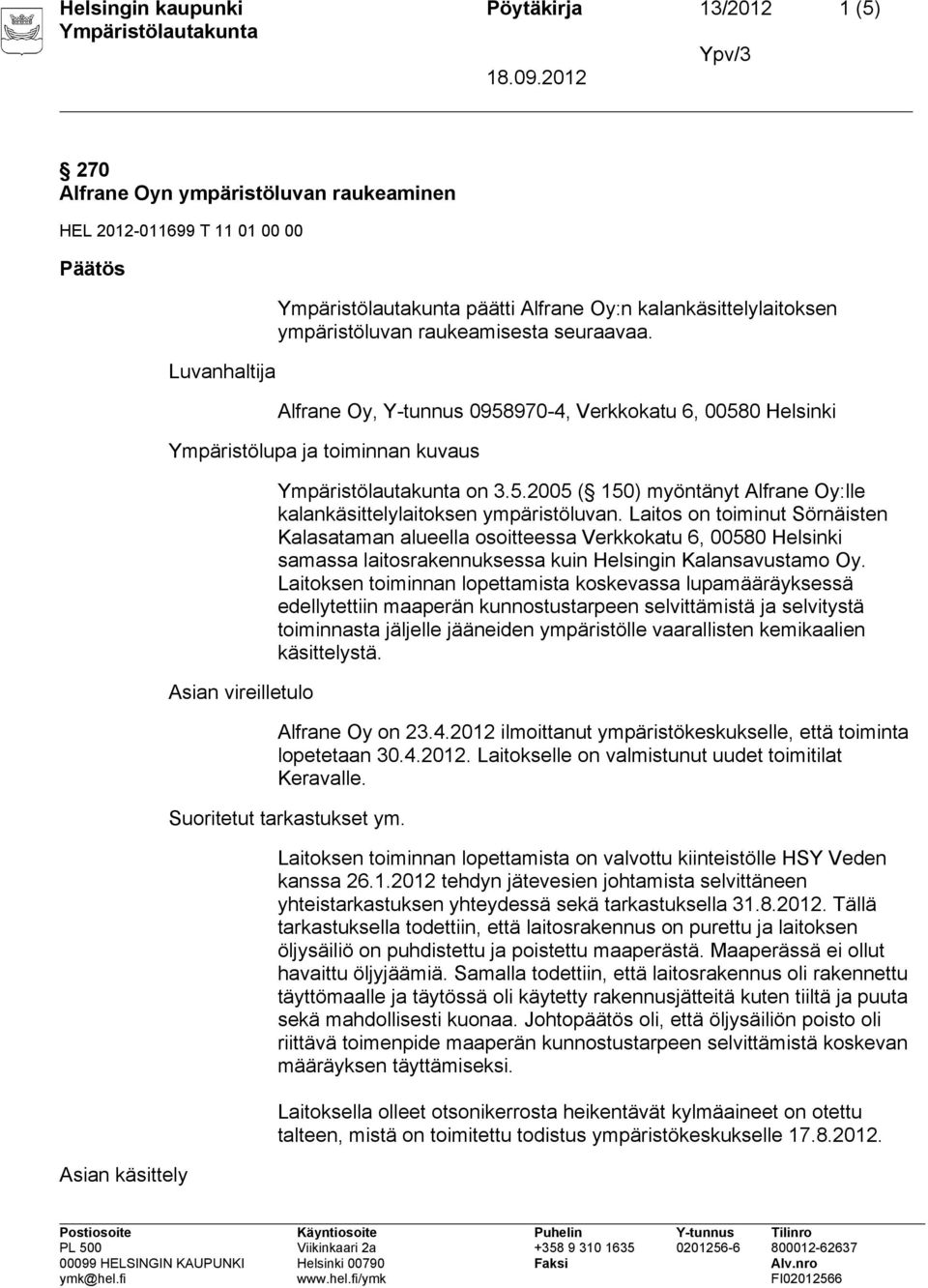Laitos on toiminut Sörnäisten Kalasataman alueella osoitteessa Verkkokatu 6, 00580 Helsinki samassa laitosrakennuksessa kuin Helsingin Kalansavustamo Oy.