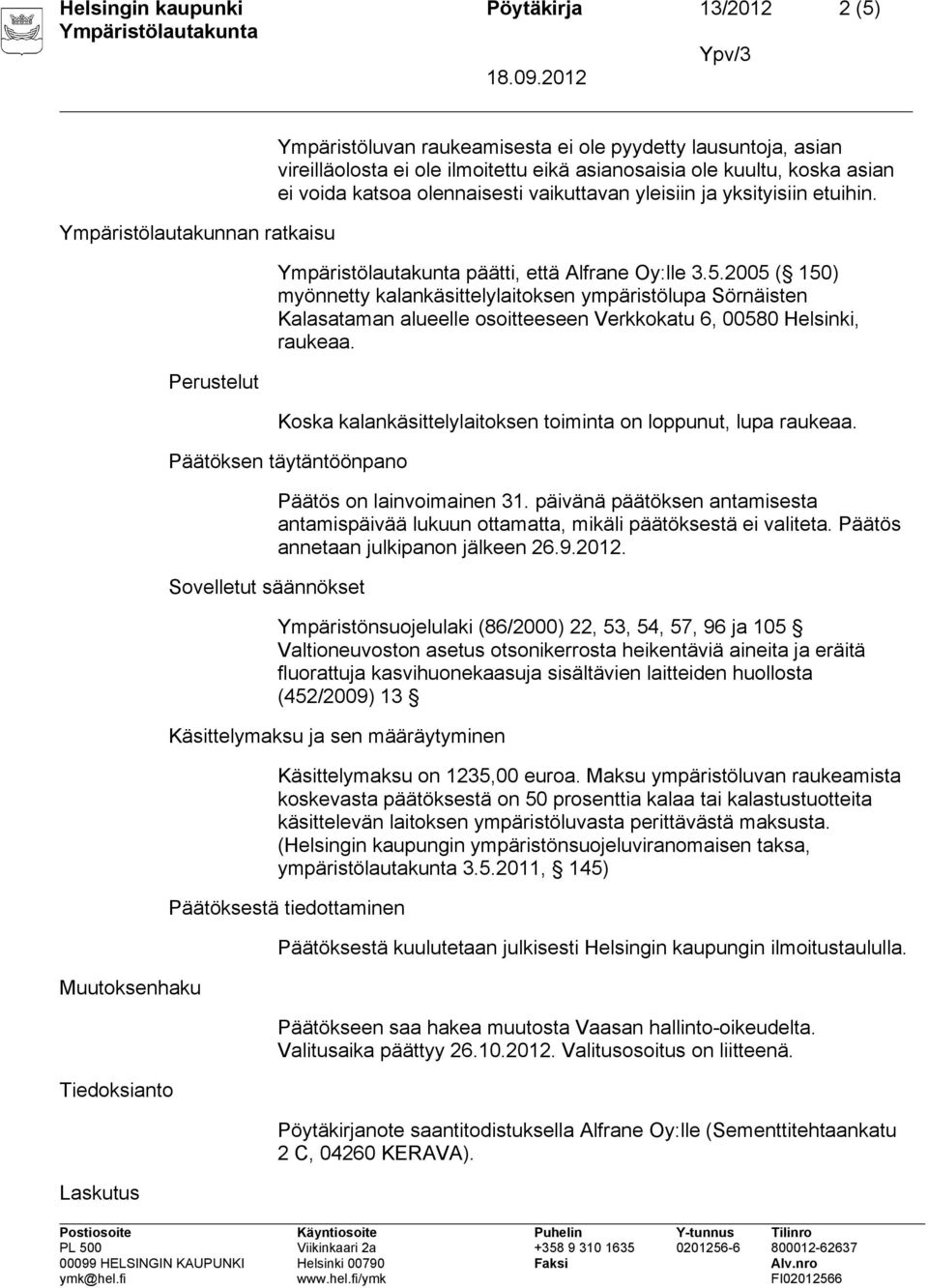 2005 ( 150) myönnetty kalankäsittelylaitoksen ympäristölupa Sörnäisten Kalasataman alueelle osoitteeseen Verkkokatu 6, 00580 Helsinki, raukeaa.