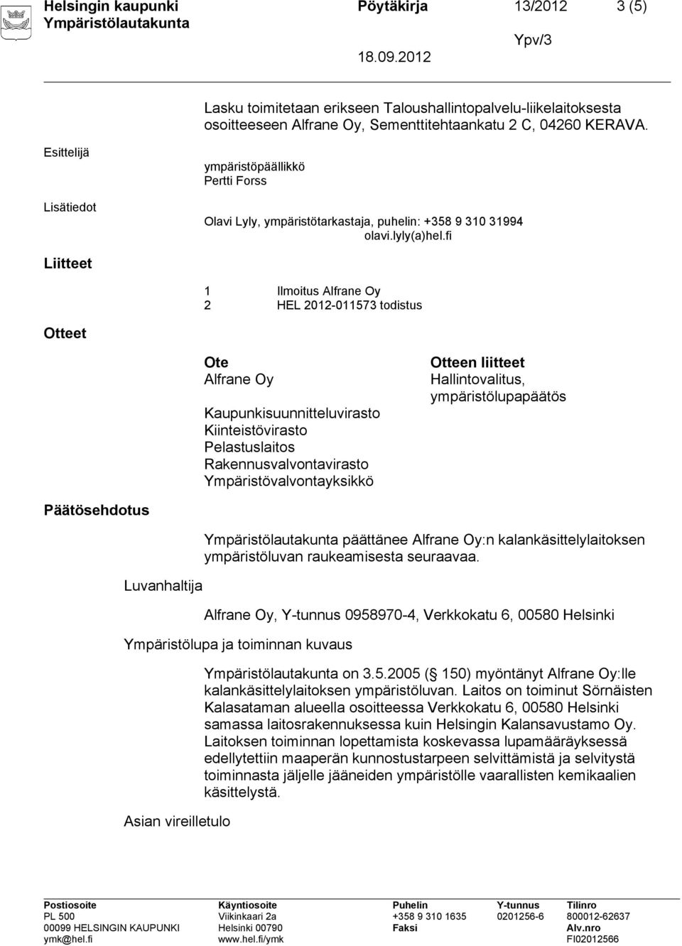 fi Liitteet 1 Ilmoitus Alfrane Oy 2 HEL 2012-011573 todistus Otteet Ote Alfrane Oy Kaupunkisuunnitteluvirasto Kiinteistövirasto Pelastuslaitos Rakennusvalvontavirasto Ympäristövalvontayksikkö Otteen