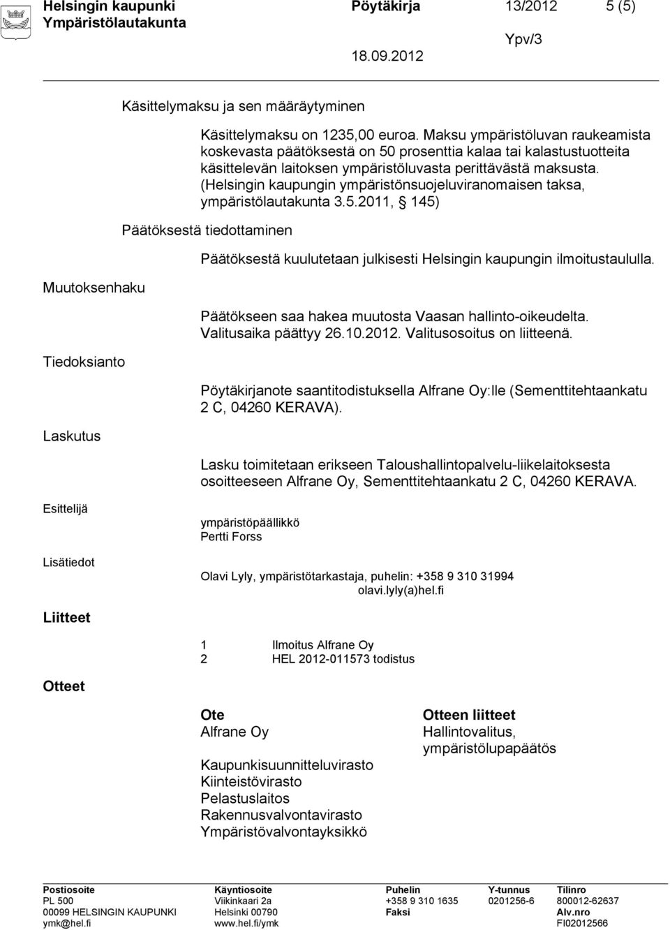 (Helsingin kaupungin ympäristönsuojeluviranomaisen taksa, ympäristölautakunta 3.5.2011, 145) Päätöksestä tiedottaminen Päätöksestä kuulutetaan julkisesti Helsingin kaupungin ilmoitustaululla.