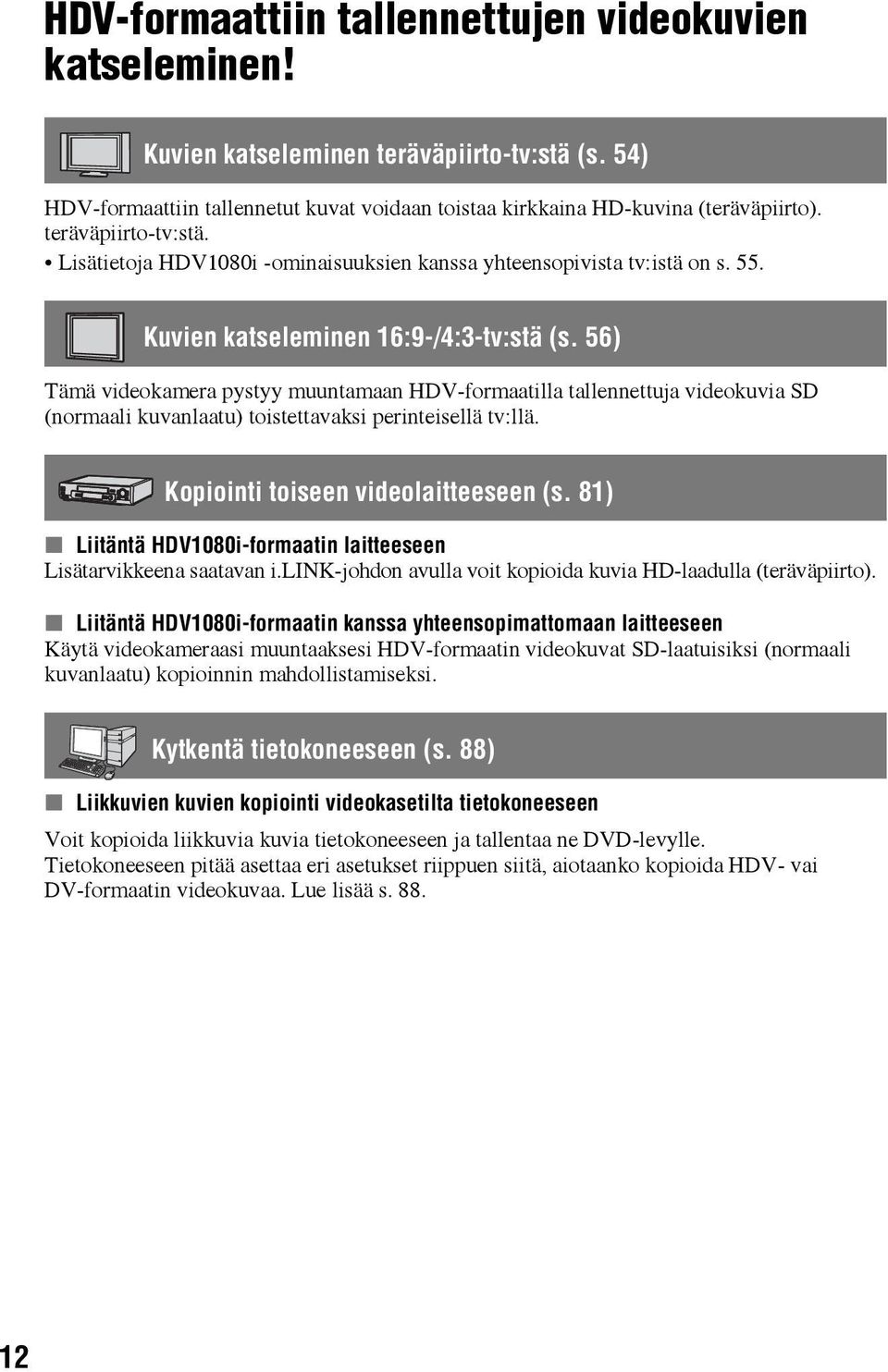 56) Tämä videokamera pystyy muuntamaan HDV-formaatilla tallennettuja videokuvia SD (normaali kuvanlaatu) toistettavaksi perinteisellä tv:llä. Kopiointi toiseen videolaitteeseen (s.
