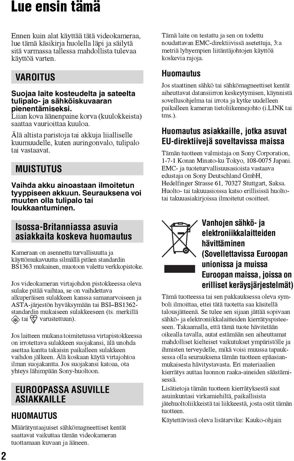 Älä altista paristoja tai akkuja liialliselle kuumuudelle, kuten auringonvalo, tulipalo tai vastaavat. MUISTUTUS Vaihda akku ainoastaan ilmoitetun tyyppiseen akkuun.