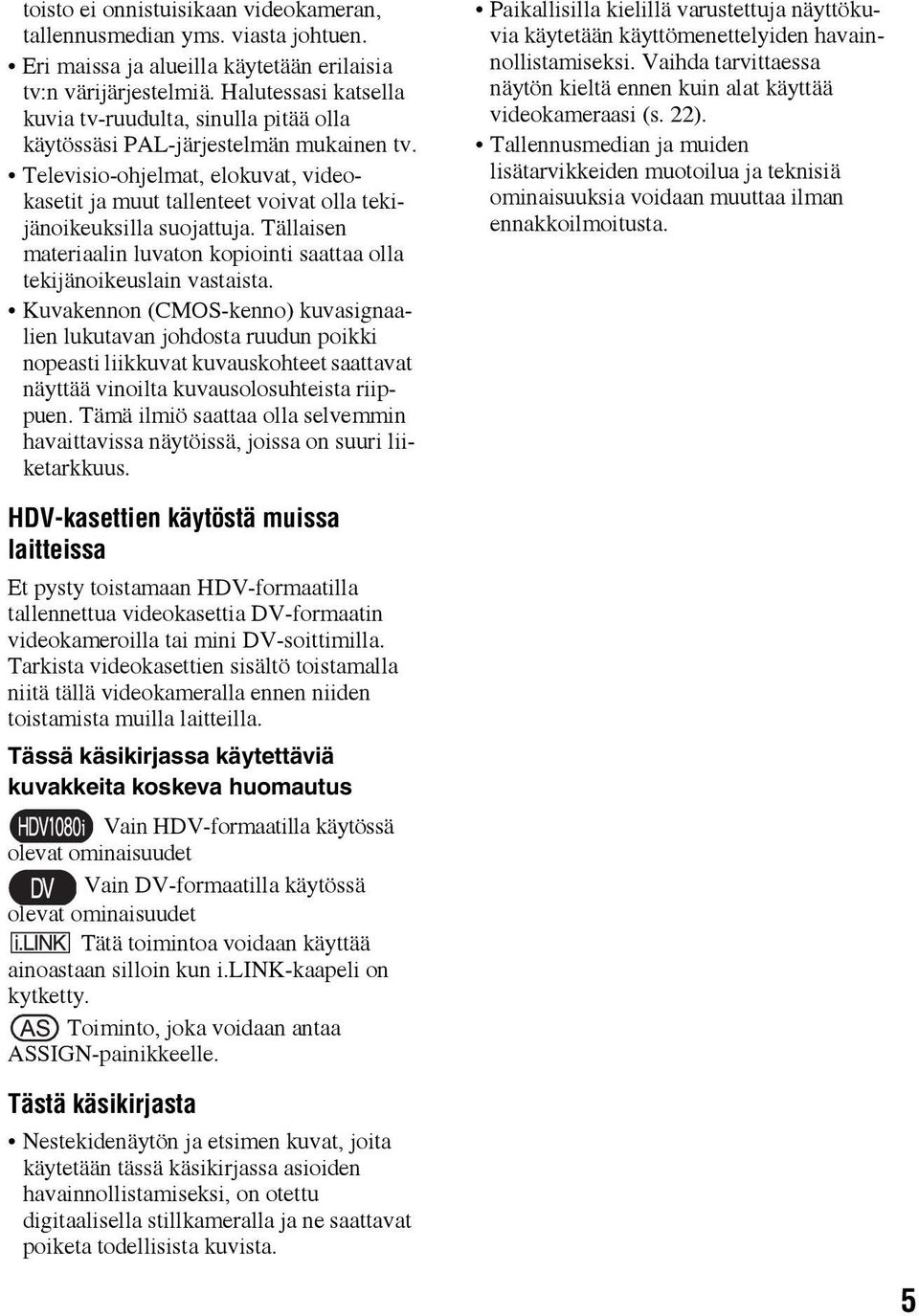 Televisio-ohjelmat, elokuvat, videokasetit ja muut tallenteet voivat olla tekijänoikeuksilla suojattuja. Tällaisen materiaalin luvaton kopiointi saattaa olla tekijänoikeuslain vastaista.
