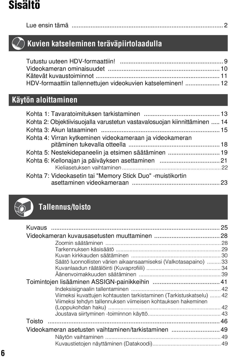 .. 13 Kohta 2: Objektiivisuojalla varustetun vastavalosuojan kiinnittäminen... 14 Kohta 3: Akun lataaminen... 15 Kohta 4: Virran kytkeminen videokameraan ja videokameran pitäminen tukevalla otteella.
