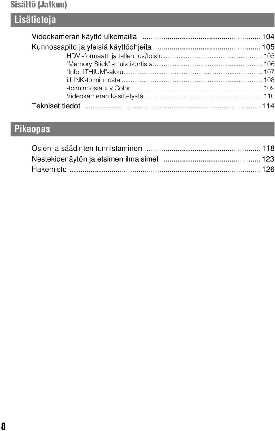 .. 107 i.link-toiminnosta... 108 -toiminnosta x.v.color... 109 Videokameran käsittelystä... 110 Tekniset tiedot.