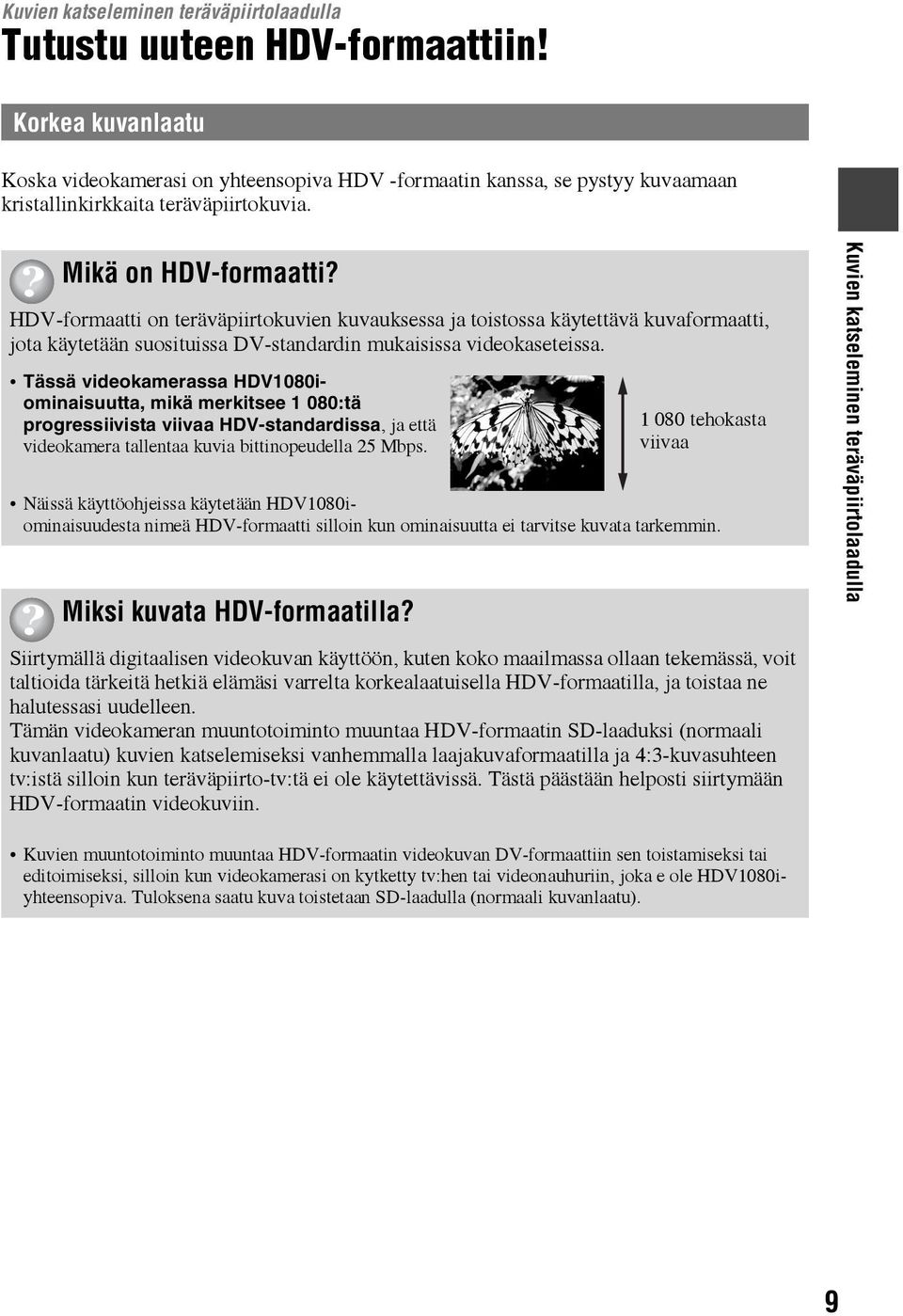 HDV-formaatti on teräväpiirtokuvien kuvauksessa ja toistossa käytettävä kuvaformaatti, jota käytetään suosituissa DV-standardin mukaisissa videokaseteissa.