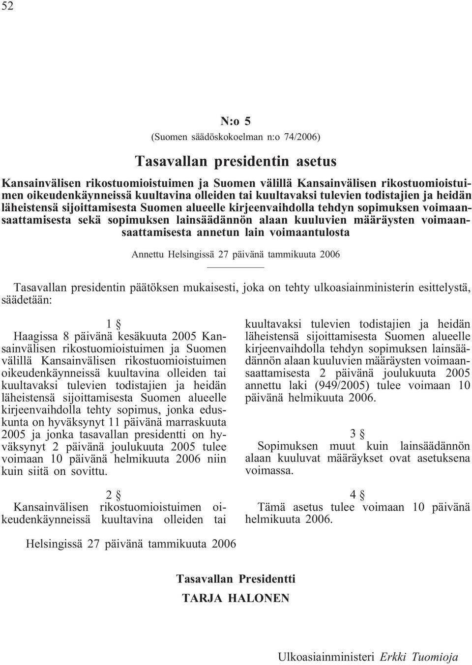 kuuluvien määräysten voimaansaattamisesta annetun lain voimaantulosta Annettu Helsingissä 27 päivänä tammikuuta 2006 Tasavallan presidentin päätöksen mukaisesti, joka on tehty ulkoasiainministerin