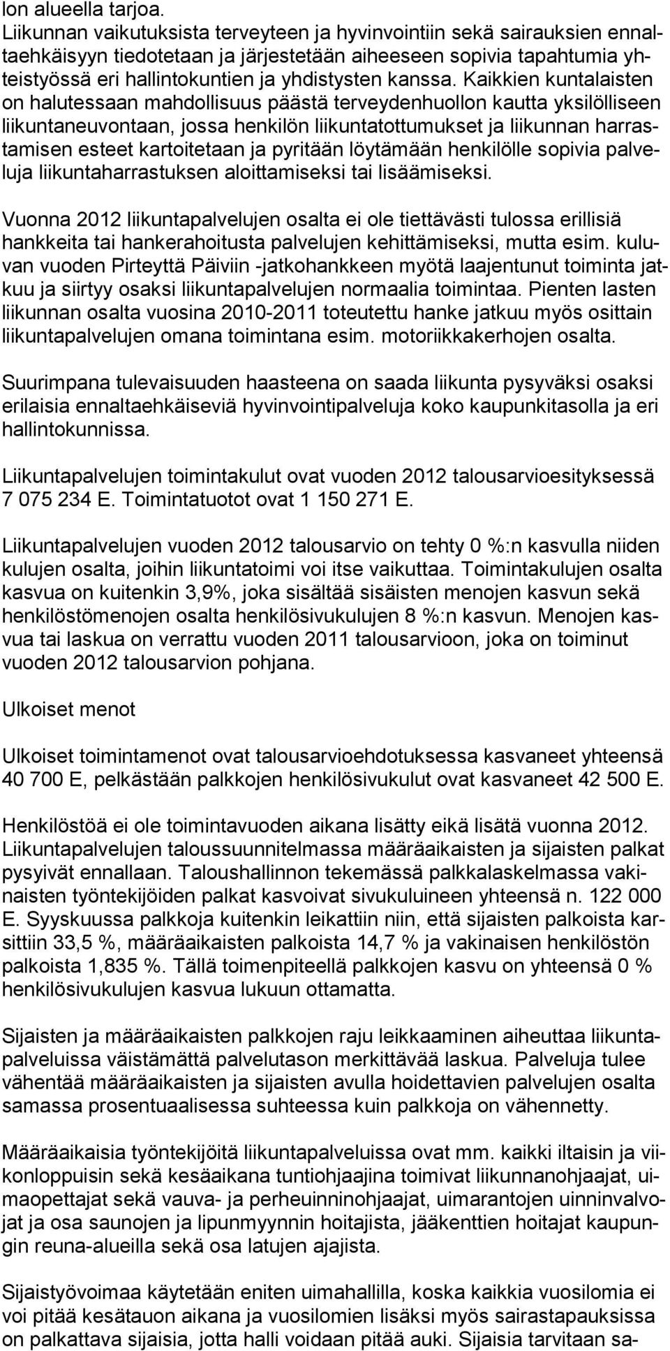 Kaikkien kuntalaisten on halutessaan mahdollisuus päästä terveydenhuollon kautta yksilölliseen liikuntaneuvontaan, jossa henkilön liikuntatottumukset ja liikunnan harrastamisen esteet kartoitetaan ja