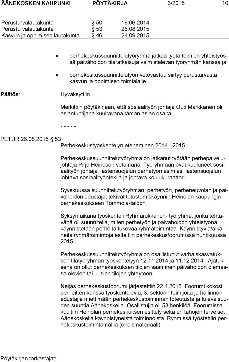 ja oppimisen toimialalle. Päätös: Hyväksyttiin. Merkittiin pöytäkirjaan, että sosiaalityön johtaja Outi Markkanen oli asian tun ti ja na kuultavana tämän asian osalta. - - - - - PETUR 26.08.