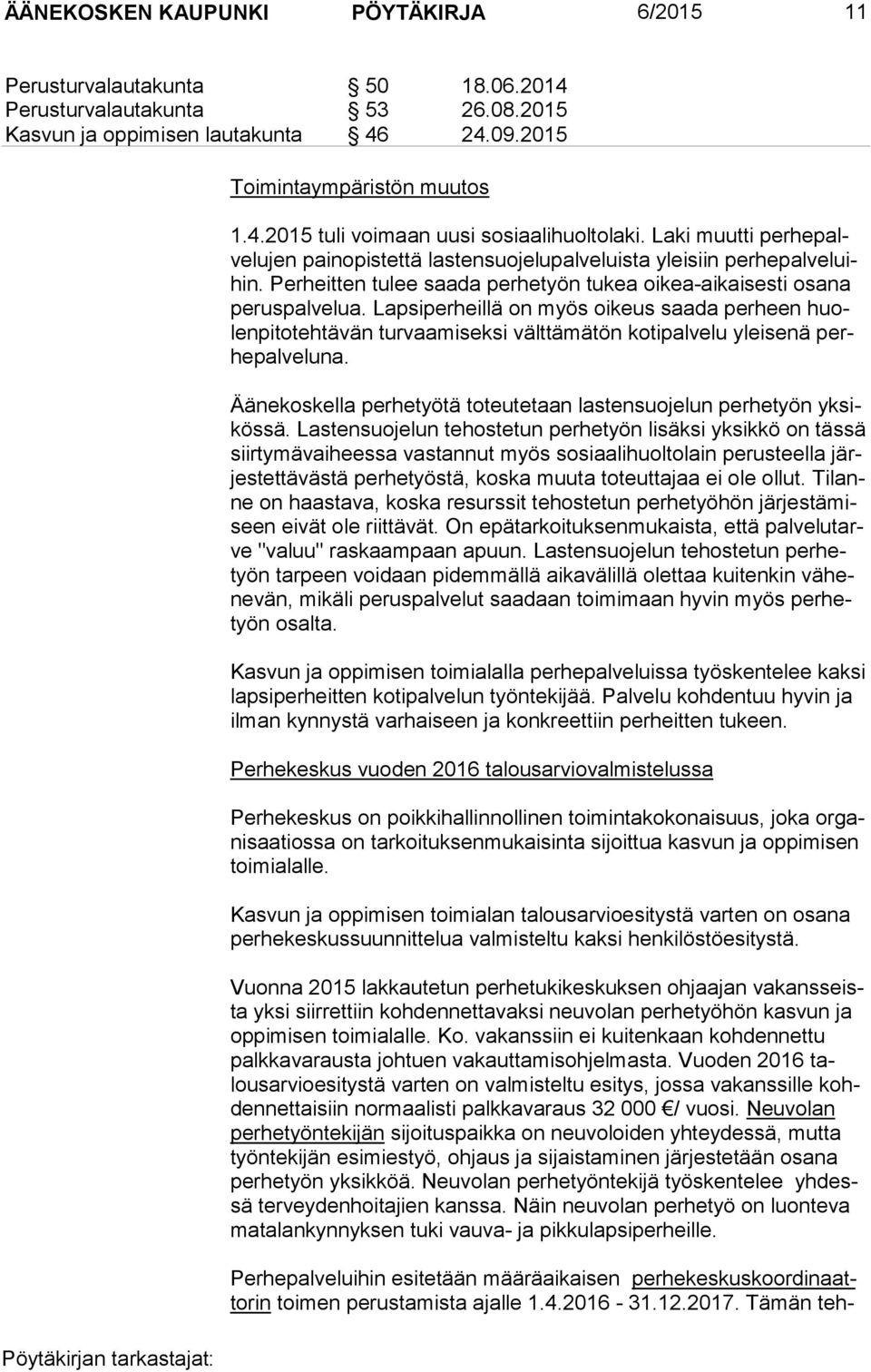 Lapsiperheillä on myös oikeus saada perheen huolen pi to teh tä vän turvaamiseksi välttämätön kotipalvelu yleisenä perhe pal ve lu na.