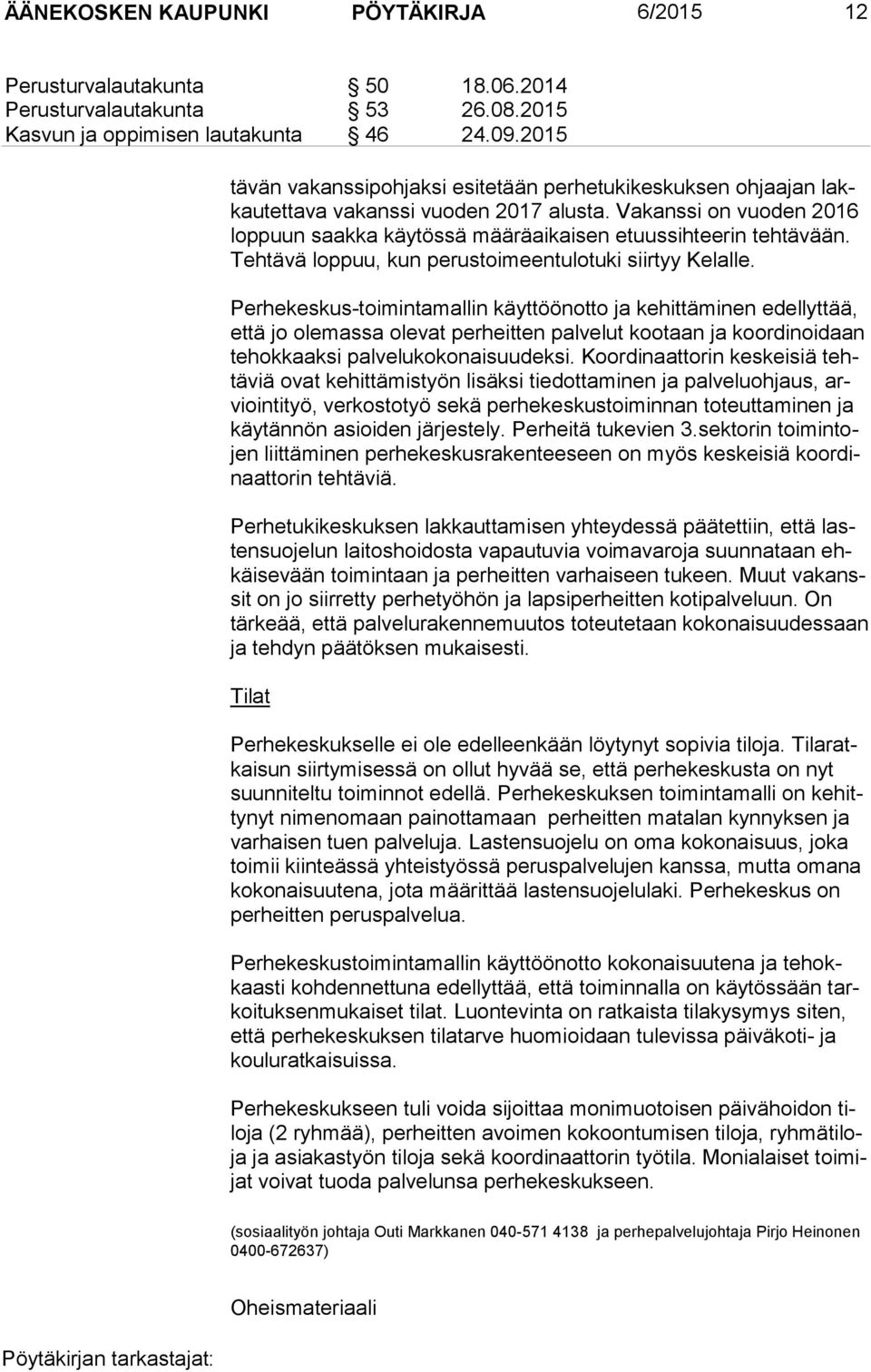 Vakanssi on vuoden 2016 lop puun saakka käytössä määräaikaisen etuussihteerin tehtävään. Teh tä vä loppuu, kun perustoimeentulotuki siirtyy Kelalle.
