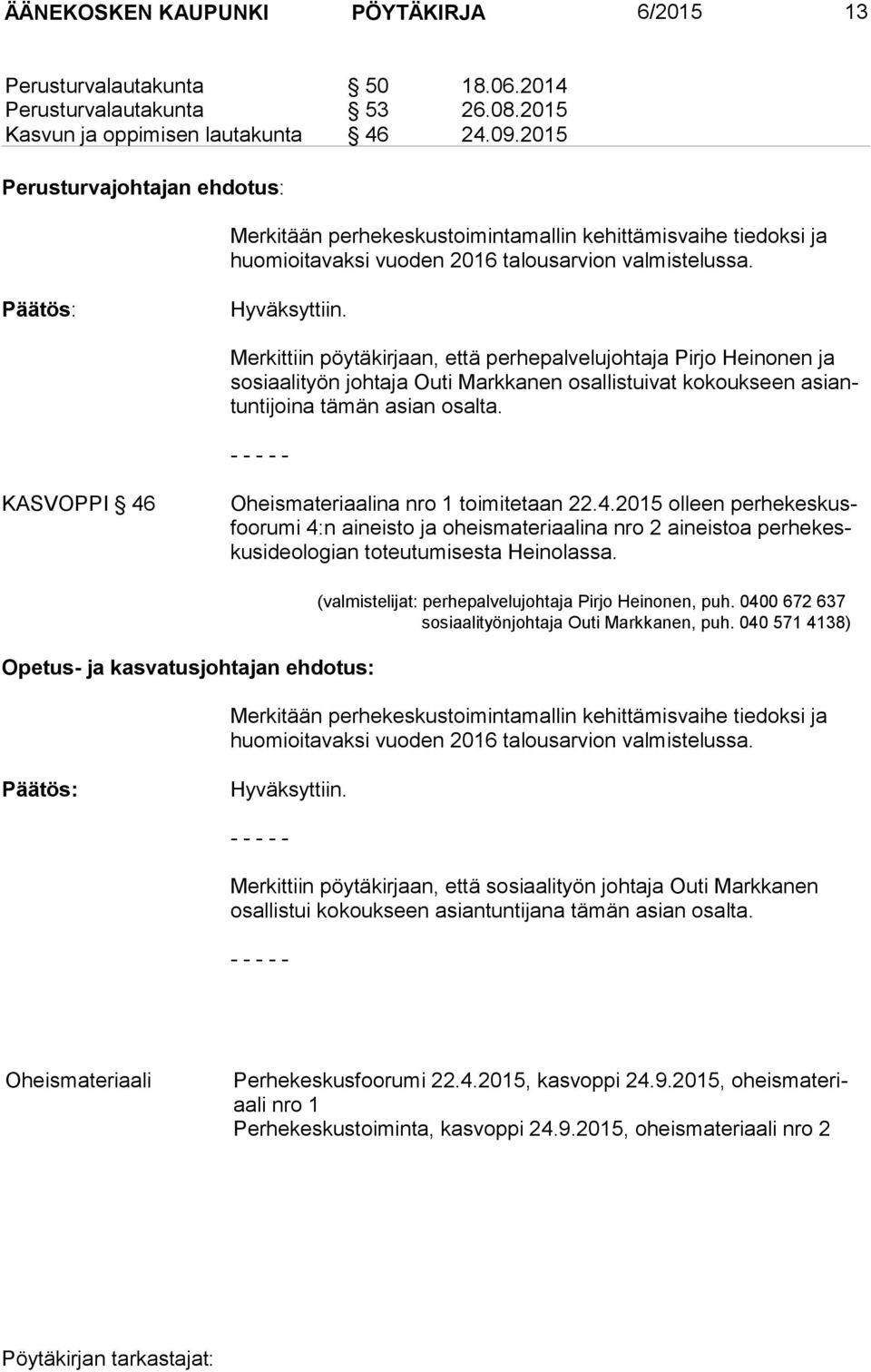 Merkittiin pöytäkirjaan, että perhepalvelujohtaja Pirjo Heinonen ja so si aa li työn johtaja Outi Markkanen osallistuivat kokoukseen asiantun ti joi na tämän asian osalta.