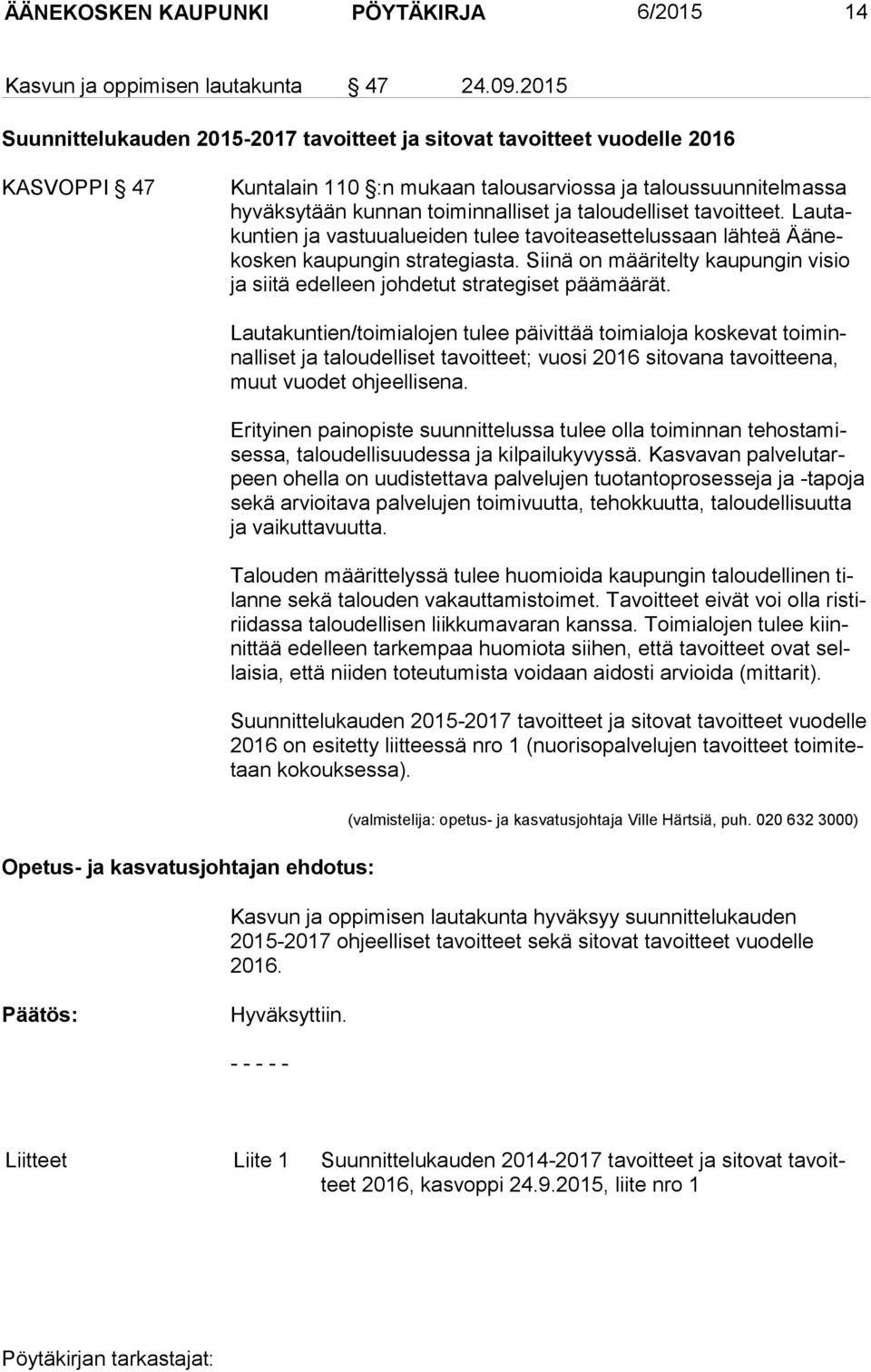 taloudelliset tavoitteet. Lau takun tien ja vastuualueiden tulee tavoiteasettelussaan lähteä Ää nekos ken kaupungin strategiasta.