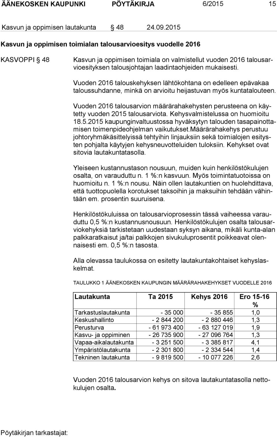 mukaisesti. Vuoden 2016 talouskehyksen lähtökohtana on edelleen epävakaa ta lous suh dan ne, minkä on arvioitu heijastuvan myös kuntatalouteen.