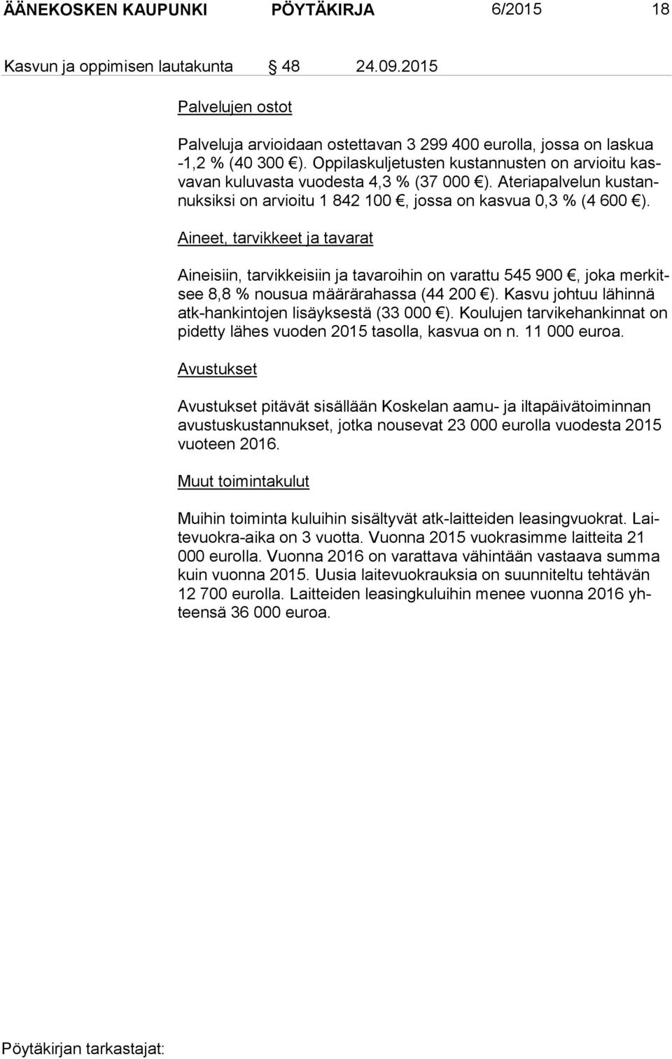 Aineet, tarvikkeet ja tavarat Aineisiin, tarvikkeisiin ja tavaroihin on varattu 545 900, joka mer kitsee 8,8 % nousua määrärahassa (44 200 ).