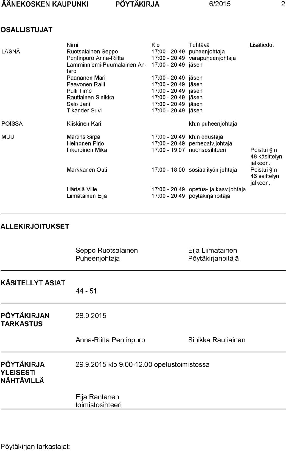 17:00-20:49 jäsen Tikander Suvi 17:00-20:49 jäsen POISSA Kiiskinen Kari kh:n puheenjohtaja MUU Martins Sirpa 17:00-20:49 kh:n edustaja Heinonen Pirjo 17:00-20:49 perhepalv.