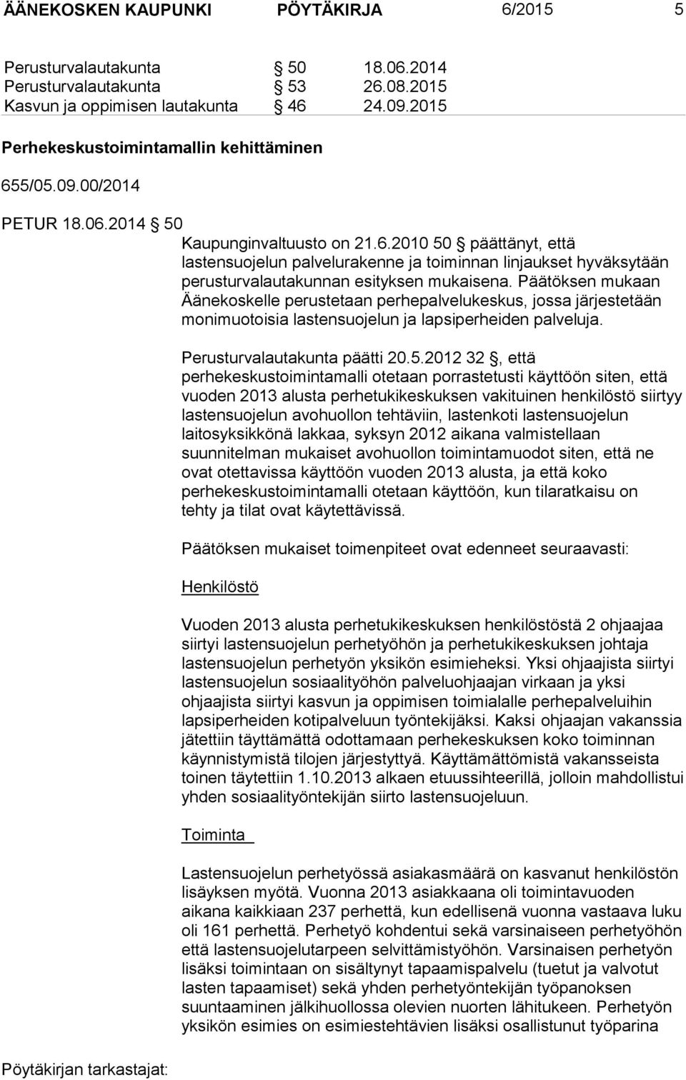 Päätöksen mukaan Äänekoskelle perustetaan perhepalvelukeskus, jossa järjestetään monimuotoisia lastensuojelun ja lapsiperheiden palveluja. Perusturvalautakunta päätti 20.5.