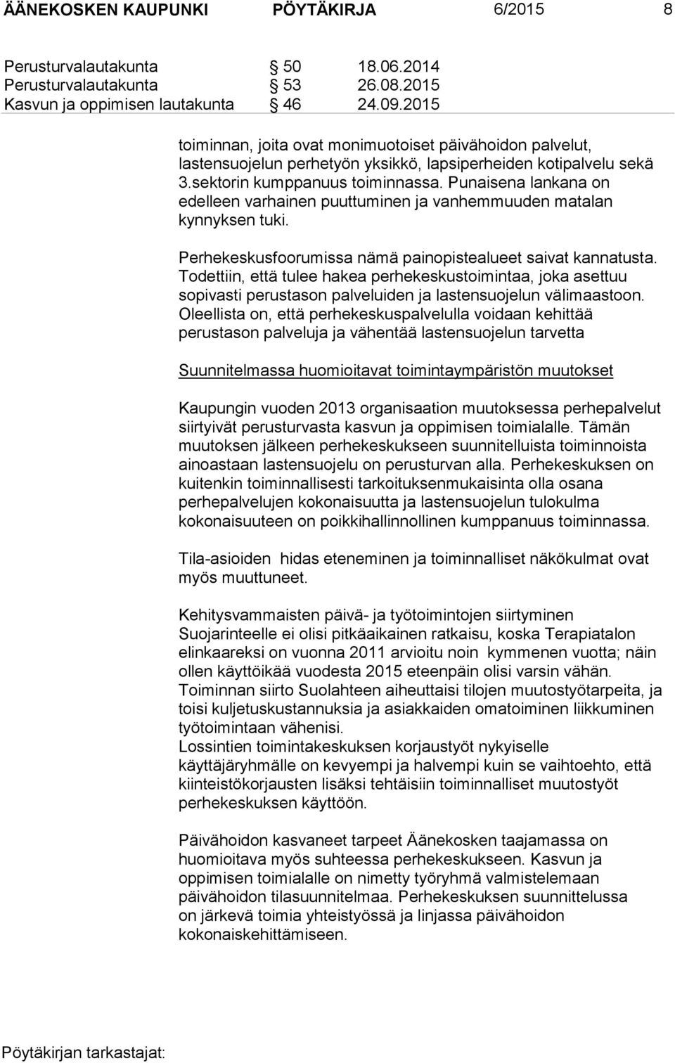 Punaisena lankana on edelleen varhainen puuttuminen ja vanhemmuuden matalan kynnyksen tuki. Perhekeskusfoorumissa nämä painopistealueet saivat kannatusta.