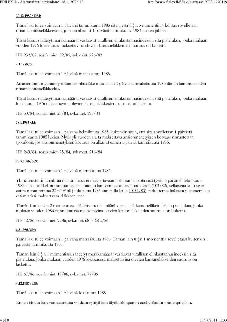 vuoden 1976 lokakuussa maksettavina olevien kansaneläkkeiden suuruus on laskettu. HE 232/82, sosvk.miet. 32/82, svk.miet. 226/82 4.1.1985/3: Tämä laki tulee voimaan 1 päivänä maaliskuuta 1985.