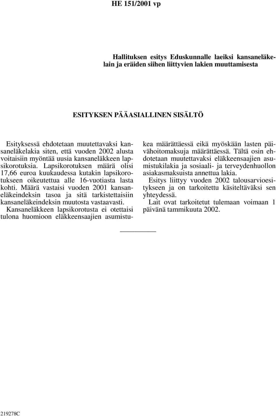 Määrä vastaisi vuoden 2001 kansaneläkeindeksin tasoa ja sitä tarkistettaisiin kansaneläkeindeksin muutosta vastaavasti.