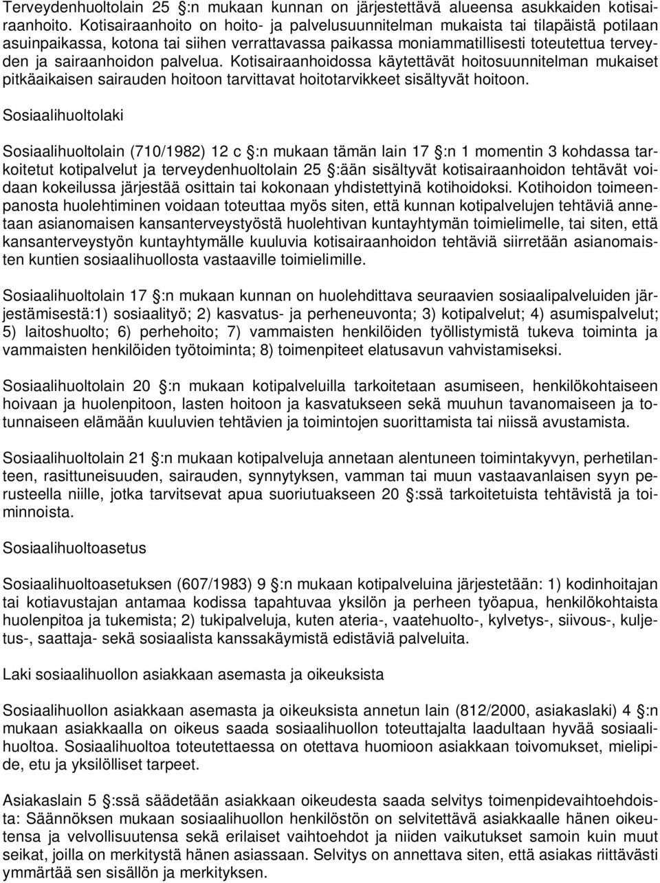 palvelua. Kotisairaanhoidossa käytettävät hoitosuunnitelman mukaiset pitkäaikaisen sairauden hoitoon tarvittavat hoitotarvikkeet sisältyvät hoitoon.