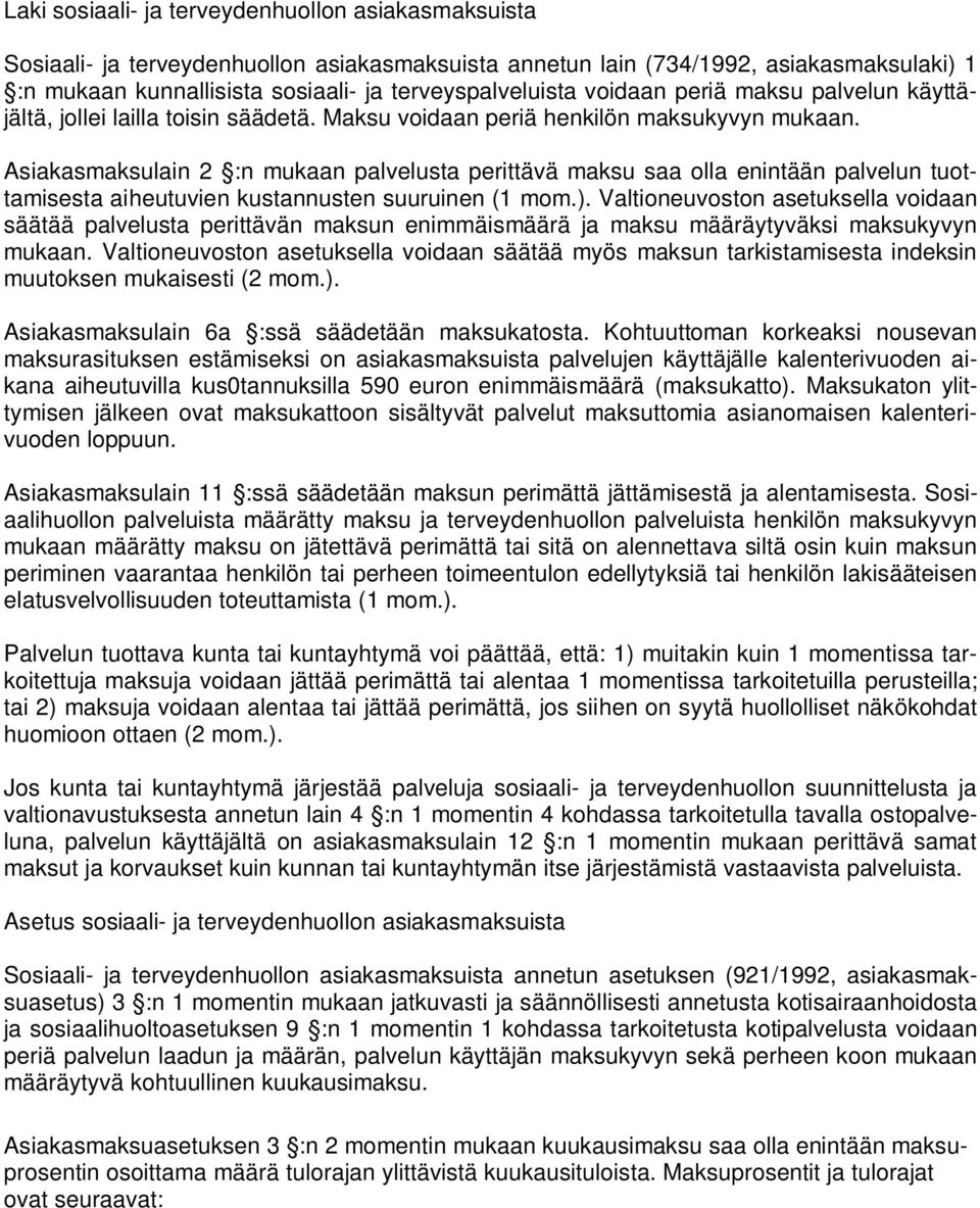 Asiakasmaksulain 2 :n mukaan palvelusta perittävä maksu saa olla enintään palvelun tuottamisesta aiheutuvien kustannusten suuruinen (1 mom.).