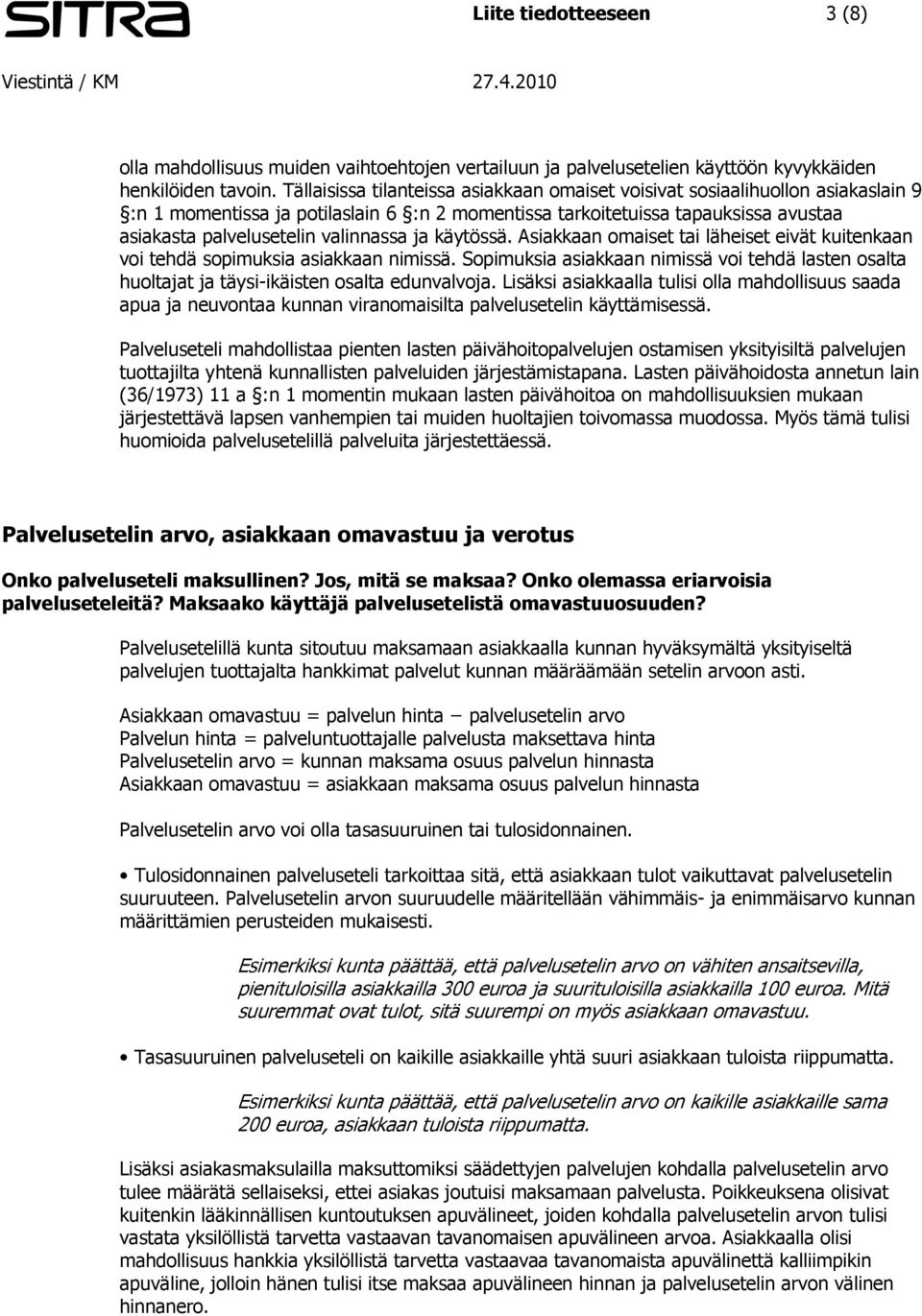 valinnassa ja käytössä. Asiakkaan omaiset tai läheiset eivät kuitenkaan voi tehdä sopimuksia asiakkaan nimissä.