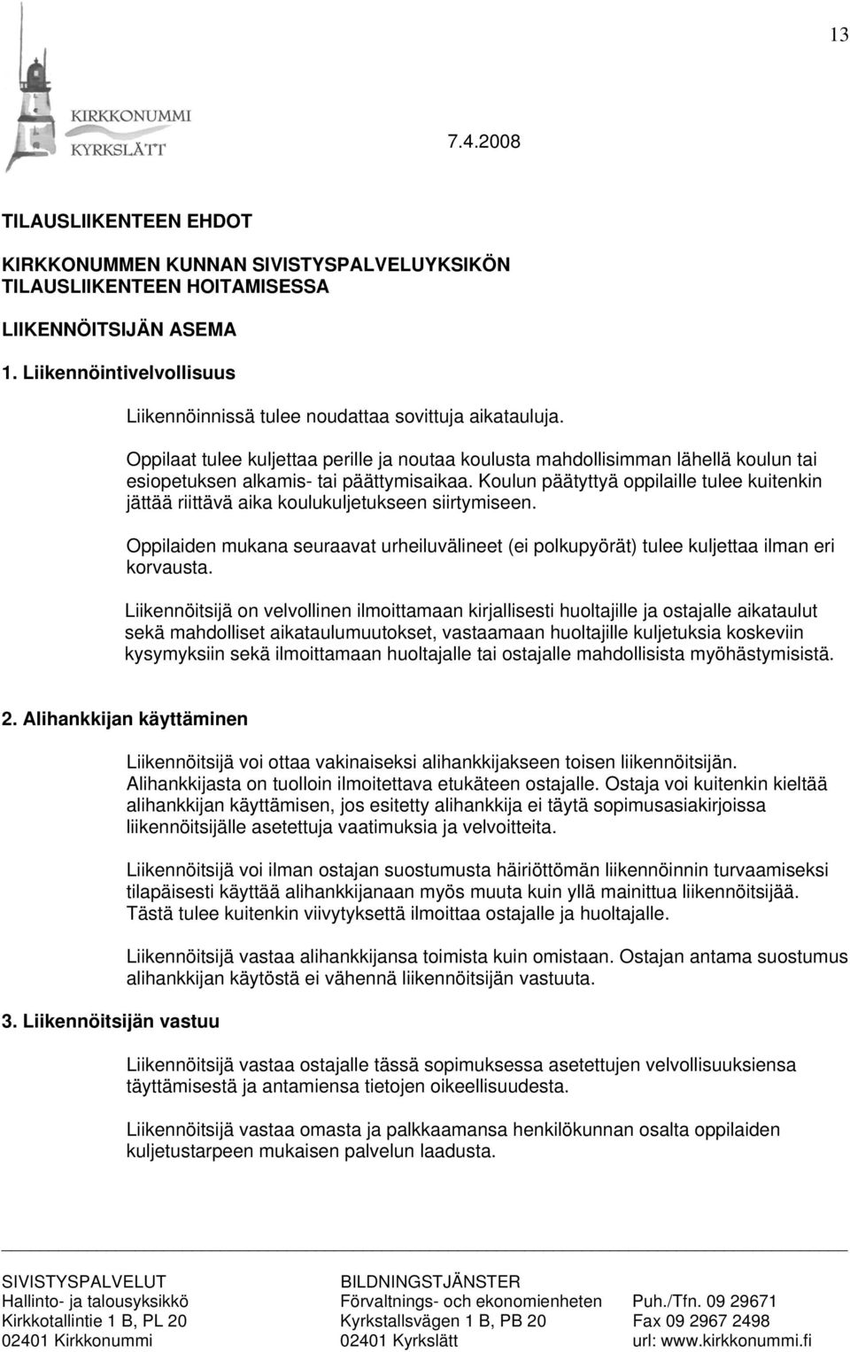 Oppilaat tulee kuljettaa perille ja noutaa koulusta mahdollisimman lähellä koulun tai esiopetuksen alkamis- tai päättymisaikaa.