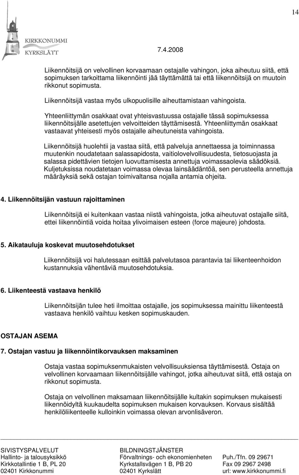 Yhteenliittymän osakkaat ovat yhteisvastuussa ostajalle tässä sopimuksessa liikennöitsijälle asetettujen velvoitteiden täyttämisestä.