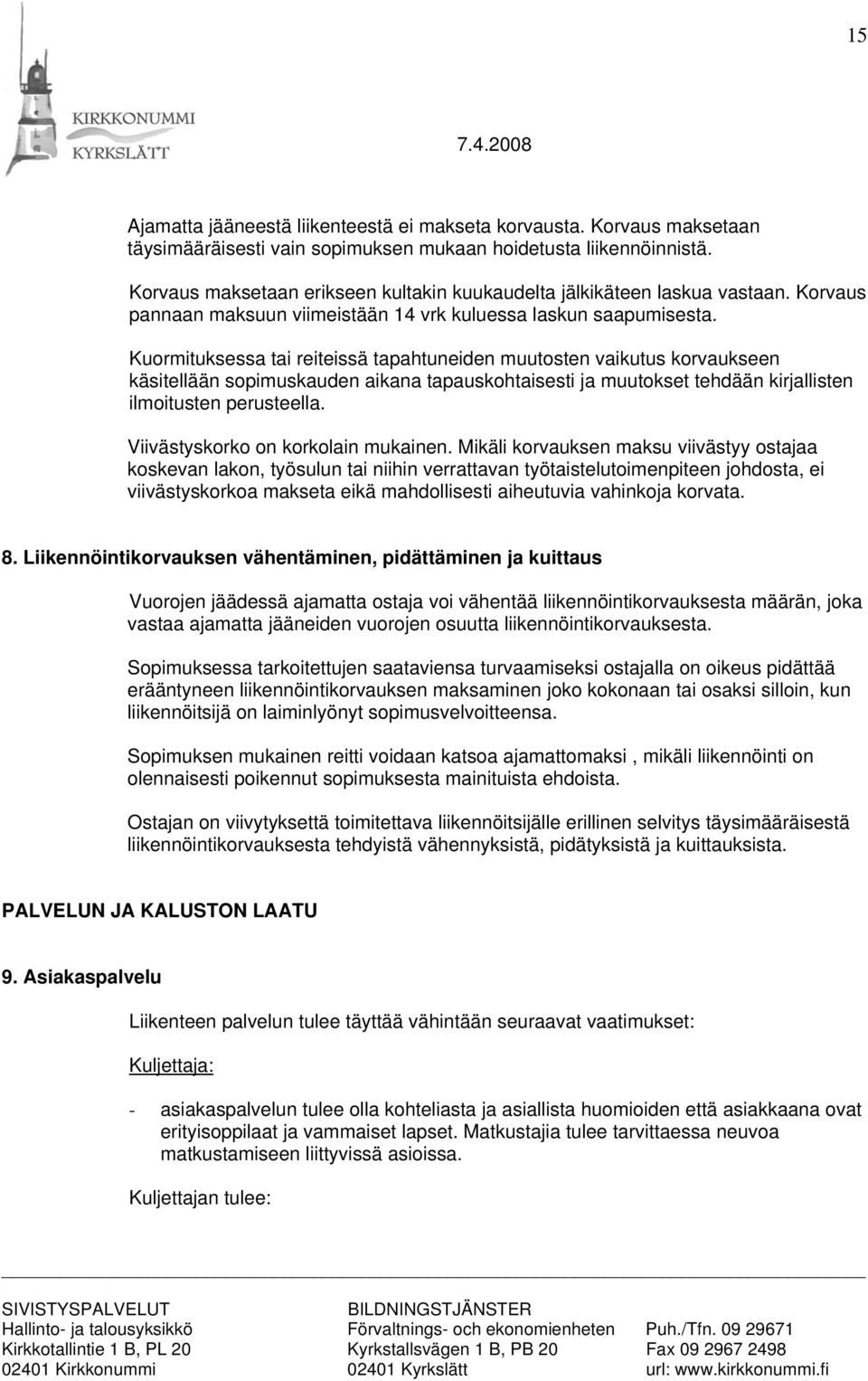 Kuormituksessa tai reiteissä tapahtuneiden muutosten vaikutus korvaukseen käsitellään sopimuskauden aikana tapauskohtaisesti ja muutokset tehdään kirjallisten ilmoitusten perusteella.