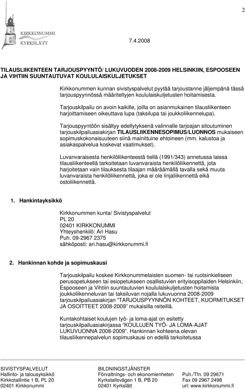 Tarjouskilpailu on avoin kaikille, joilla on asianmukainen tilausliikenteen harjoittamiseen oikeuttava lupa (taksilupa tai joukkoliikennelupa).