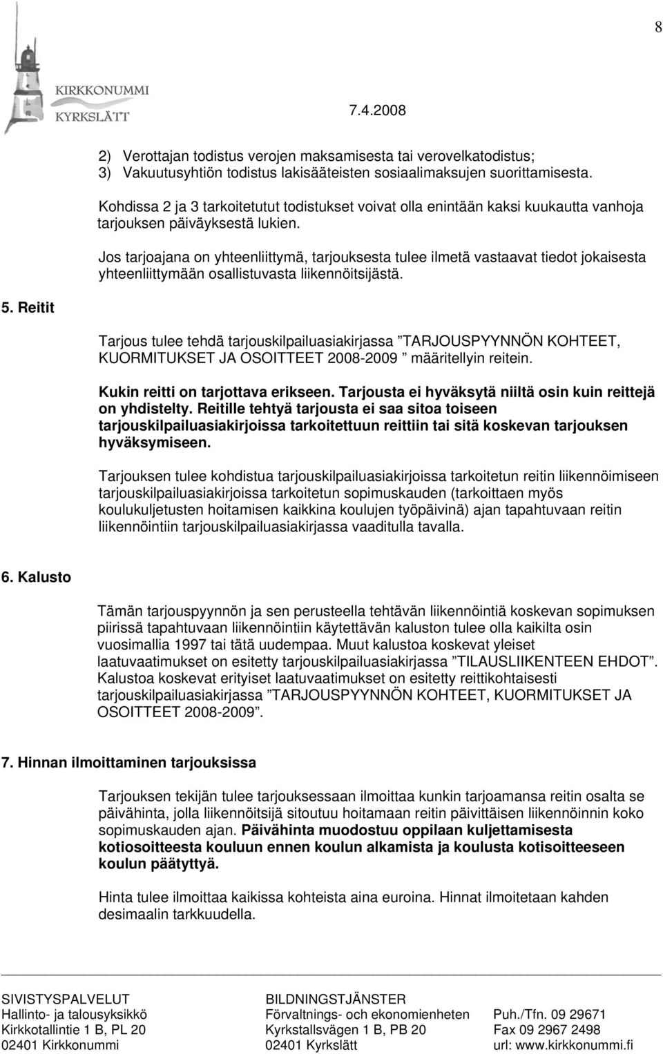 Jos tarjoajana on yhteenliittymä, tarjouksesta tulee ilmetä vastaavat tiedot jokaisesta yhteenliittymään osallistuvasta liikennöitsijästä. 5.