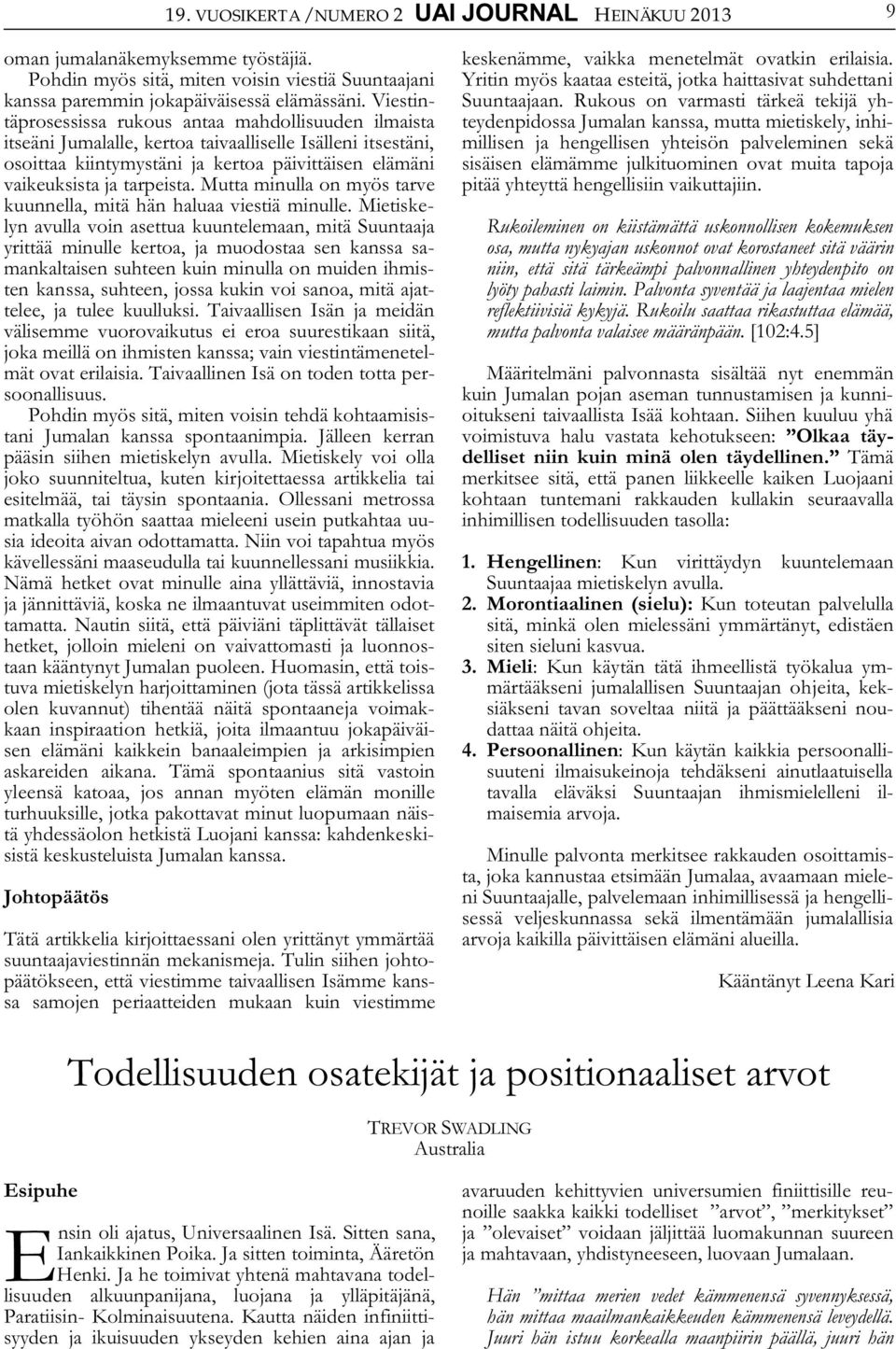 Mutta minulla on myös tarve kuunnella, mitä hän haluaa viestiä minulle.
