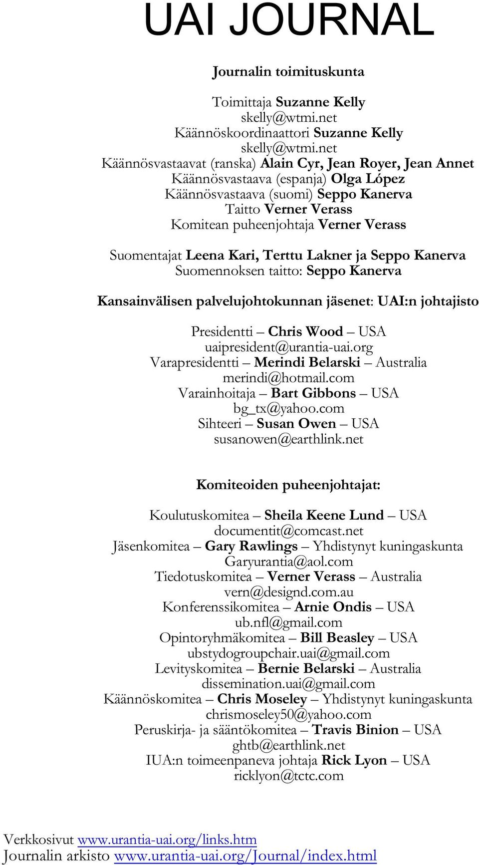 Suomentajat Leena Kari, Terttu Lakner ja Seppo Kanerva Suomennoksen taitto: Seppo Kanerva Kansainvälisen palvelujohtokunnan jäsenet: UAI:n johtajisto Presidentti Chris Wood USA