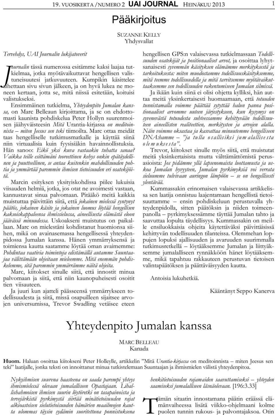 Kumpikin käsittelee aihettaan sivu sivun jälkeen, ja on hyvä lukea ne moneen kertaan, jotta se, mitä niissä esitetään, koituisi valistukseksi.
