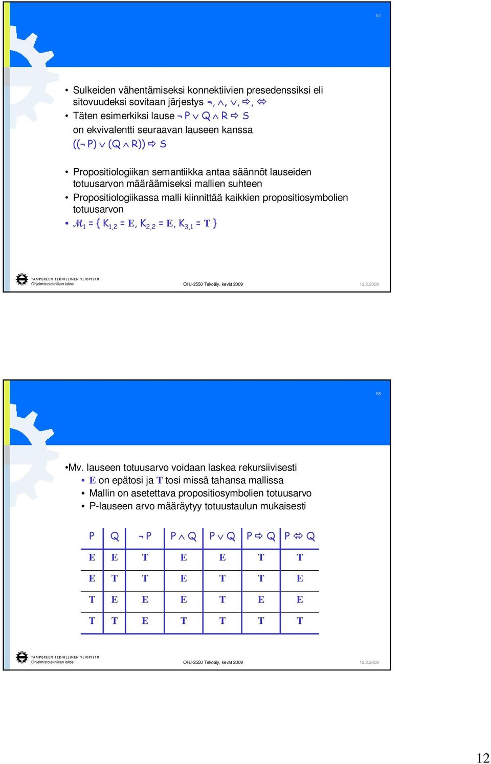 kiinnittää kaikkien propositiosymbolien totuusarvon M 1 = { K 1,2 =, K 2,2 =, K 3,1 = } 58 Mv.